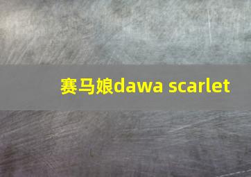 赛马娘dawa scarlet